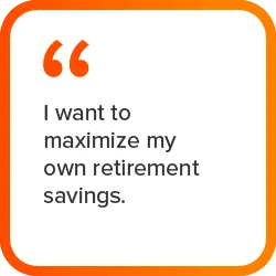 graphic quote "I want t maximize my own retirement savings."