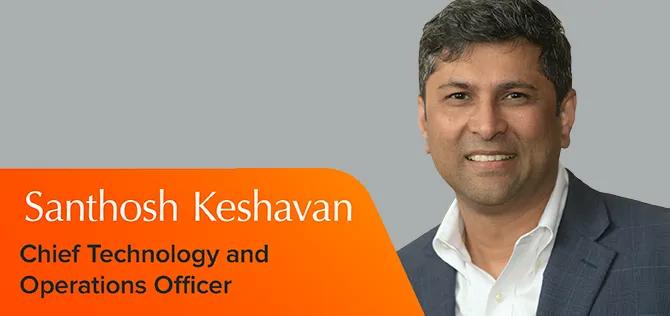 Santhosh Keshavan, Chief Technology and Operations Officer